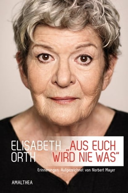 »Aus euch wird nie was«, Elisabeth Orth ; Norbert Mayer - Ebook - 9783902998828
