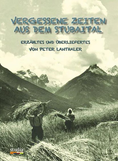Vergessene Zeiten aus dem Stubaital, Peter Lanthaler - Gebonden - 9783903030794