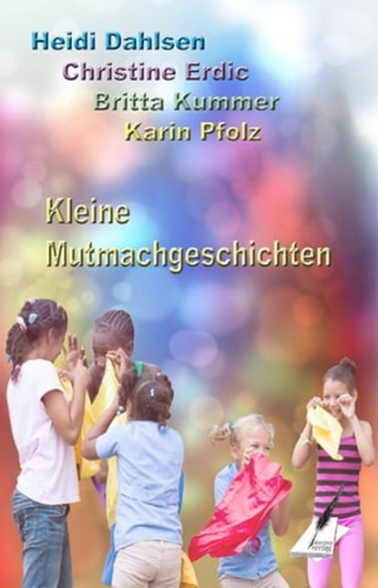Kleine Mutmachgeschichten, Heidi Dahlsen ; Christine Erdic ; Britta Kummer ; Karin Pfolz - Ebook - 9783903056435