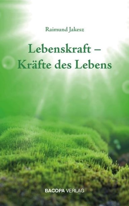Lebenskraft - Kräfte des Lebens, Raimund Jakesz - Gebonden - 9783903071643