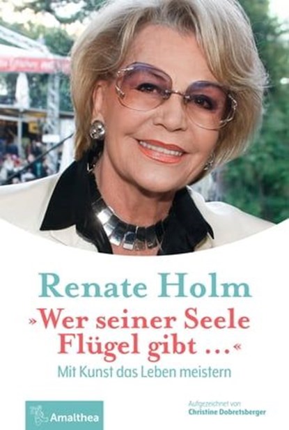 "Wer seiner Seele Flügel gibt …", Renate Holm ; Christine Dobretsberger - Ebook - 9783903083745