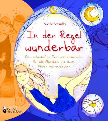 In der Regel wunderbar - Ein zauberhafter Menstruationskalender für alle Mädchen, die ihren Körper neu entdecken, Nicole Schäufler - Paperback - 9783903085596