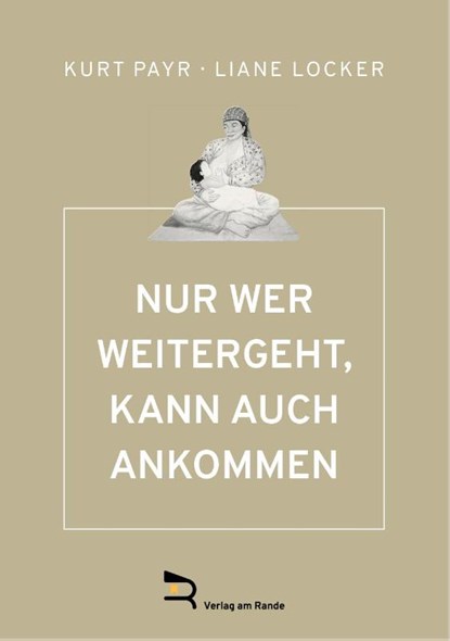 NUR WER WEITERGEHT, KANN AUCH ANKOMMEN, Kurt Payr ; Liane Locker - Gebonden - 9783903190535