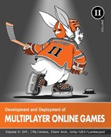 Development and Deployment of Multiplayer Online Games, Vol. II: DIY, (Re)Actors, Client Arch., Unity/UE4/ Lumberyard/Urho3D - Sergey Ignatchenko - 9783903213159
