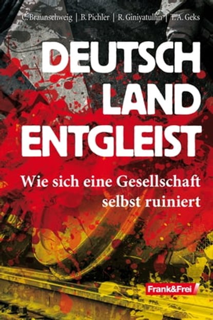 Deutschland entgleist, Christoph Braunschweig ; Bernhard Pichler ; Rodion Giniyatullin ; Thomas A. Geks - Ebook - 9783903236066