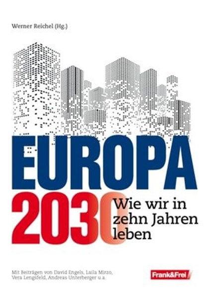 Europa 2030, David Engels ; Laila Mirzo ; Andreas Unterberger ; Vera Lengsfeld ; Michael Brückner ; Andreas Tögel ; Markus M. Goritschnig ; Fabio Witzeling ; Georg Zakrajsek - Ebook - 9783903236370