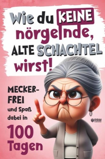 Wie du keine nörgelnde alte Schachtel wirst! Meckerfrei und Spaß dabei in 100 Tagen, Hans Wurst - Paperback - 9783903505780