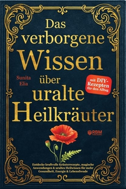 Das verborgene Wissen über uralte Heilkräuter: Entdecke kraftvolle Kräuterrezepte, magische Anwendungen & uraltes Heilwissen für mehr Gesundheit, Ener, Rbm Publishing - Paperback - 9783903505933