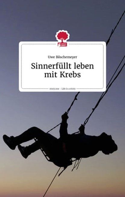 Sinnerfüllt leben mit Krebs. Life is a story - story.one, Uwe Böschemeyer - Ebook - 9783903715196