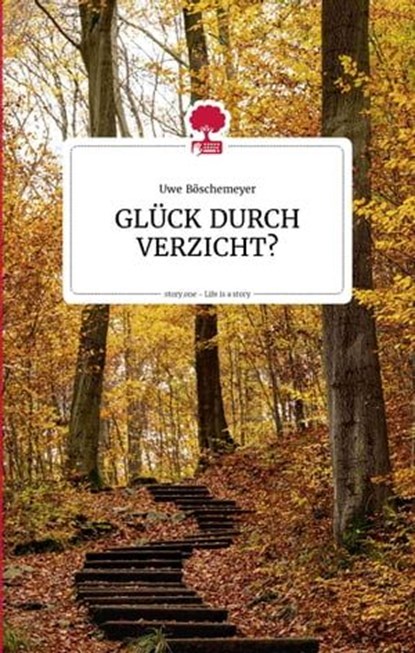 GLÜCK DURCH VERZICHT? Life is a story - story.one, Uwe Böschemeyer - Ebook - 9783903715295