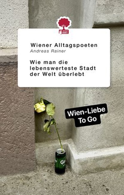 Wie man die lebenswerteste Stadt der Welt überlebt, Andreas Rainer ; Wiener Alltagspoeten - Ebook - 9783903715356