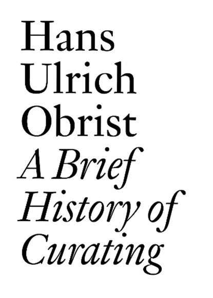 Hans Ulrich Obrist: A Brief History of Curating, Lionel Bovier ; Hans-Ulrich Obrist - Paperback - 9783905829556