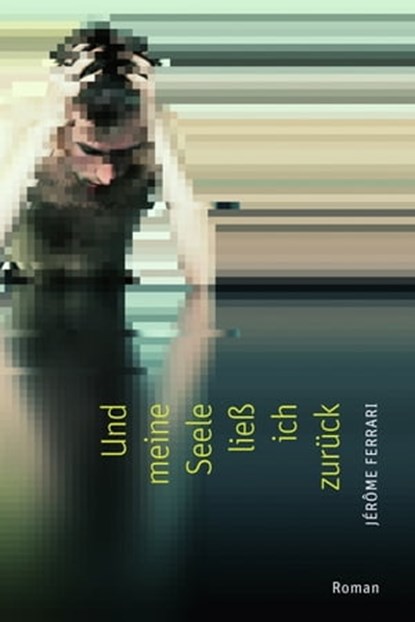 Und meine Seele ließ ich zurück, Jérôme Ferrari - Ebook - 9783905951578