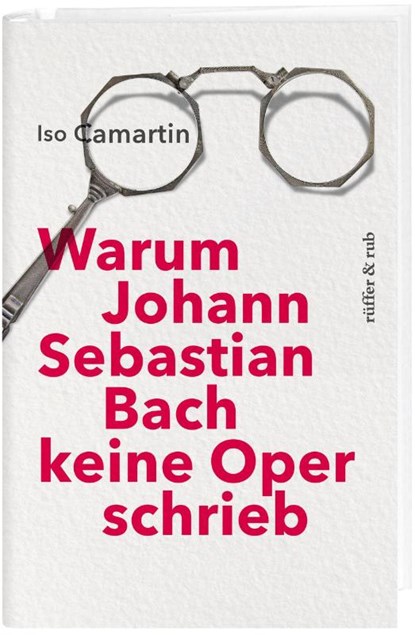 Warum Johann Sebastian Bach keine Oper schrieb, Iso Camartin - Gebonden - 9783906304960