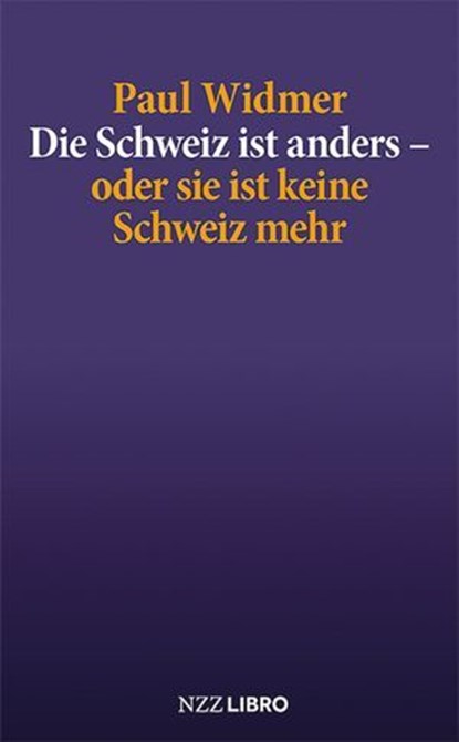 Die Schweiz ist anders – oder sie ist keine Schweiz mehr, Paul Widmer - Ebook - 9783907396742