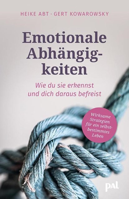 Emotionale Abhängigkeiten - wie du sie erkennst und dich daraus befreist, Heike Abt ; Gert Kowarowsky - Paperback - 9783910253100