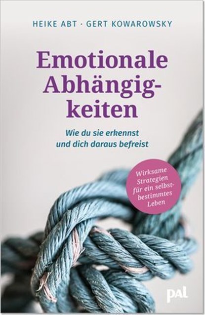 Emotionale Abhängigkeiten – wie du sie erkennst und dich daraus befreist, Heike Abt ; Gert Kowarowsky - Ebook - 9783910253513