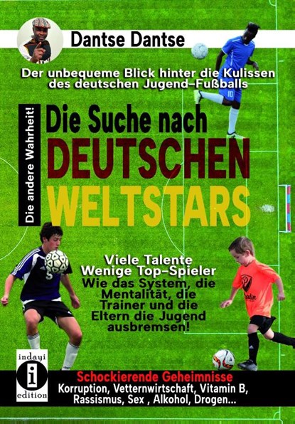 Die Suche nach deutschen Weltstars: Der unbequeme Blick hinter die Kulissen des deutschen Jugend-Fußballs - viele Talente, wenige Top-Spieler, Dantse Dantse - Paperback - 9783910273337