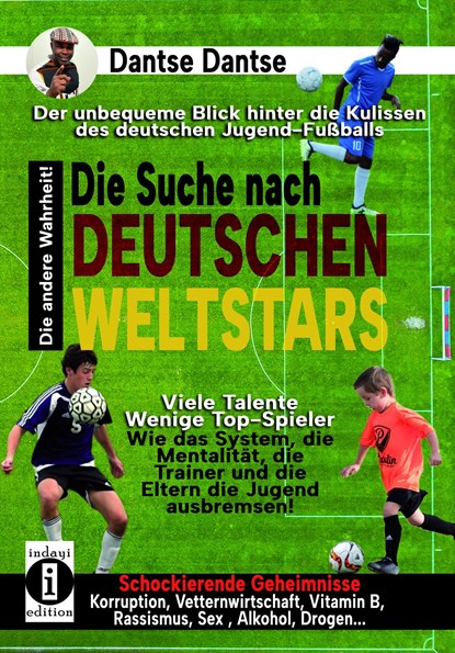 Die Suche nach deutschen Weltstars: Der unbequeme Blick hinter die Kulissen des deutschen Jugend-Fußballs - viele Talente, wenige Top-Spieler, Dantse Dantse - Paperback - 9783910273337
