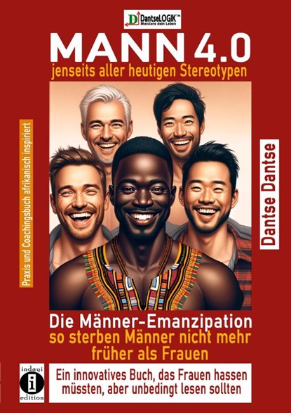 MANN 4.0 jenseits aller heutigen Stereotypen: Die Männer-Emanzipation - so sterben Männer nicht mehr früher als Frauen, ein innovatives Buch, das Frauen hassen müssten, aber unbedingt lesen sollten, Dantse Dantse - Paperback - 9783910273443
