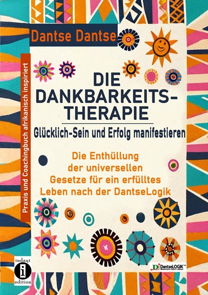 DIE DANKBARKEITS-THERAPIE - Glücklich-Sein und Erfolg manifestieren: Die Enthüllung der universellen Gesetze für ein glückliches Leben, nach der DantseLogik, Dantse Dantse - Paperback - 9783910273535