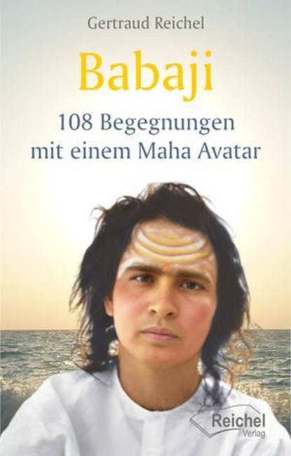 Babaji - 108 Begegnungen mit einem Maha Avatar, Gertraud Reichel - Ebook - 9783910402218