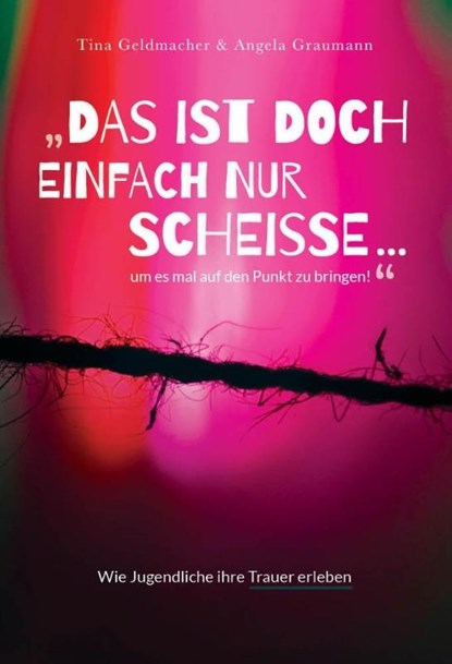 Das ist doch einfach nur Scheiße ...um es mal auf den Punkt zu bringen!, Tina Geldmacher ; Angela Graumann - Paperback - 9783910552029