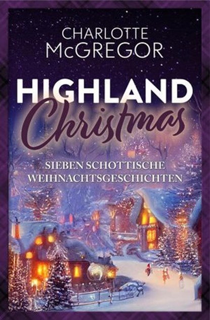 Highland Christmas – sieben schottische Weihnachtsgeschichten, Charlotte McGregor - Ebook - 9783910843189