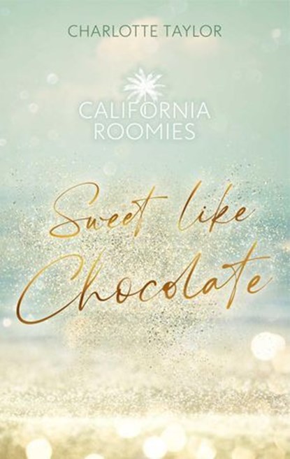 California Roomies – Sweet Like Chocolate, Charlotte Taylor - Ebook - 9783910843240