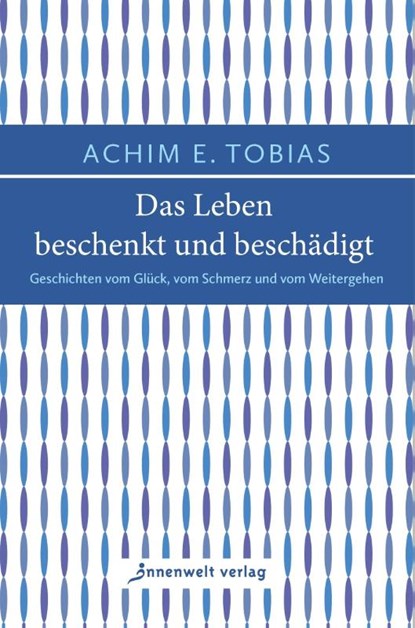 Das Leben beschenkt und beschädigt, Achim E. Tobias - Gebonden - 9783910856110