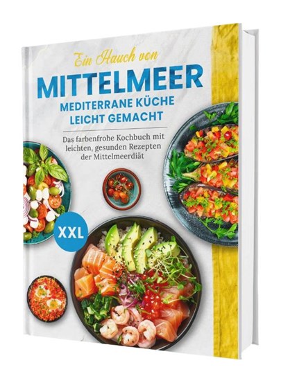 Ein Hauch von Mittelmeer! Mediterrane Küche leicht gemacht XXL | Das farbenfrohe Kochbuch mit leichten, gesunden Rezepten der Mittelmeerdiät, Rene Seidel - Gebonden - 9783911647014