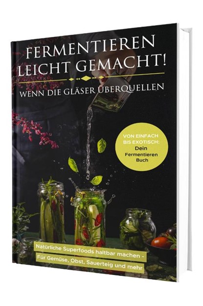 Fermentieren leicht gemacht! Wenn die Gläser überquellen - Von einfach bis exotisch: Natürliche Superfoods haltbar machen - Für Gemüse, Obst, Sauerteig und mehr | Dein Fermentieren Buch, Matthea Winkler - Gebonden - 9783911647090