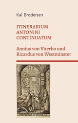 ITINERARIUM ANTONINI CONTINUATUM. Annius von Viterbo und Ricardus von Westminster - Kai Brodersen - 9783911973175