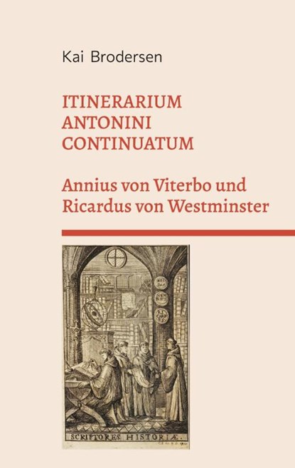 ITINERARIUM ANTONINI CONTINUATUM. Annius von Viterbo und Ricardus von Westminster, Kai Brodersen - Paperback - 9783911973175