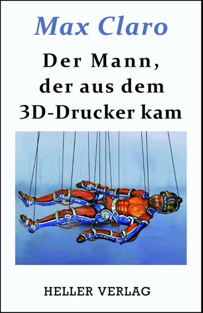 Der Mann, der aus dem 3D-Drucker kam, Max Claro - Gebonden - 9783929403725