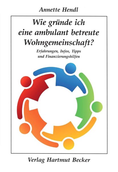 Wie gründe ich eine ambulant betreute Wohngemeinschaft?, Annette Hendl - Paperback - 9783929480719