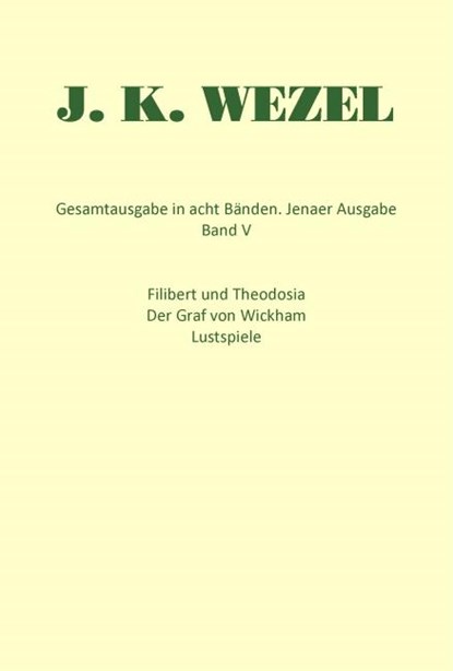 Gesamtausgabe in acht Bänden. Jenaer Ausgabe / Filibert und Theodosia / Der Graf von Wickham / Lustspiele / Dramatische Fragmente, Johann Karl Wezel - Gebonden - 9783930978052