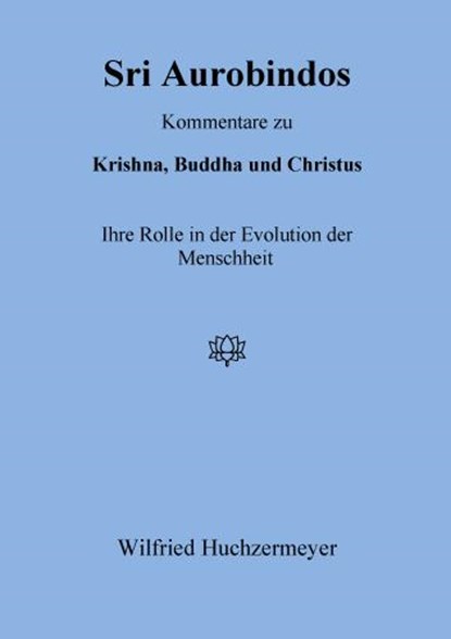Sri Aurobindos Kommentare zu Krishna, Buddha und Christus, Wilfried Huchzermeyer - Paperback - 9783931172350