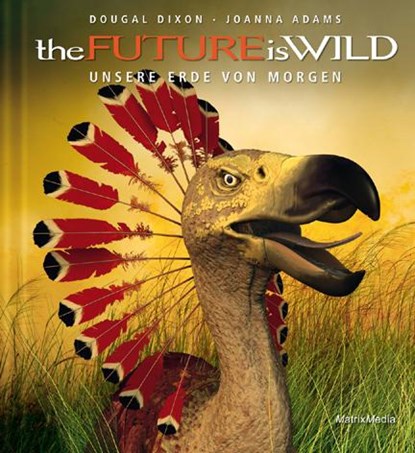 the Future is Wild, Dougal Dixon ; Joanna Adams - Gebonden - 9783932313929