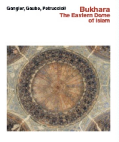 Bukhara--The Eastern Dome of Islam, Anette Gangler ; Heinz Gaube ; Attilio Petruccioli - Gebonden - 9783932565274