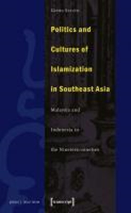 Politics and Cultures of Islamization in Southea - Indonesia and Malaysia in the Nineteen-nineties