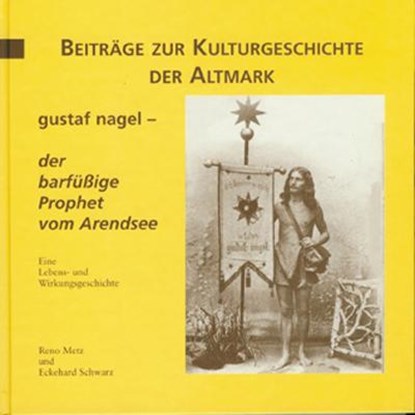 Gustaf Nagel - der barfüssige Prophet vom Arendsee, Reno Metz ; Eckehard Schwarz - Gebonden - 9783935358163