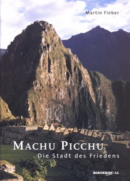 Machu Picchu - Die Stadt des Friedens, Martin Fieber - Ebook - 9783935422970