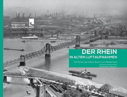 Der Rhein in alten Luftaufnahmen Teil 2: Von der Kölner Bucht zum Niederrhein, Matthias Meusch - Gebonden - 9783935873659