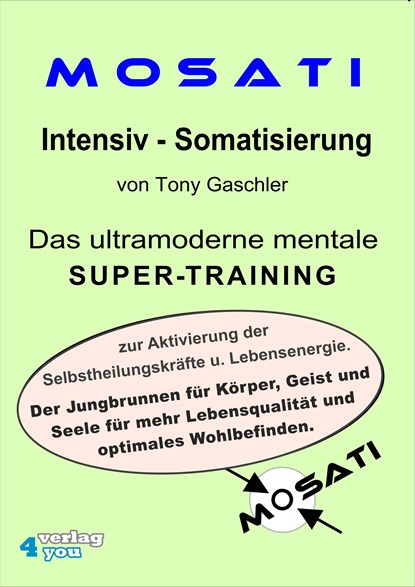 MOSATI Intensiv Somatisierung. Das ultramoderne mentale Super-Training zur Aktivierung der Selbstheilungskräfte u. Lebensenergie. Der Jungbrunnen für Körper, Geist und Seele für mehr Lebensqualität und optimales Wohlbefinden., Tony Gaschler - AVM - 9783936612202
