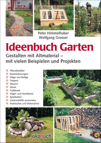 Ideenbuch Garten: Gestalten mit Altmaterial, Peter Himmelhuber ; Wolfgang Grosser - Gebonden - 9783936896916
