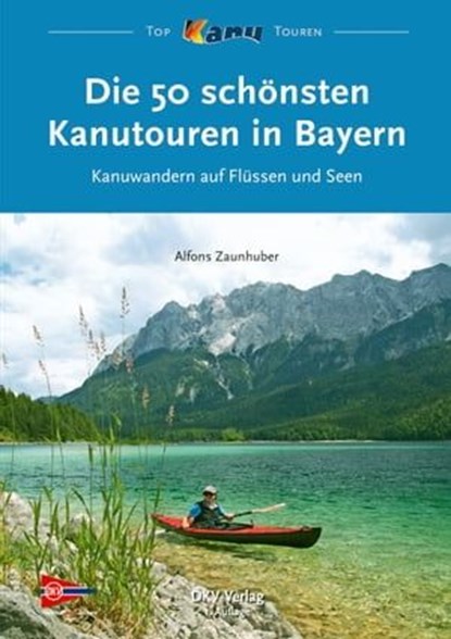 Die 50 schönsten Kanutouren in Bayern, Alfons Zaunhuber - Ebook - 9783937743646