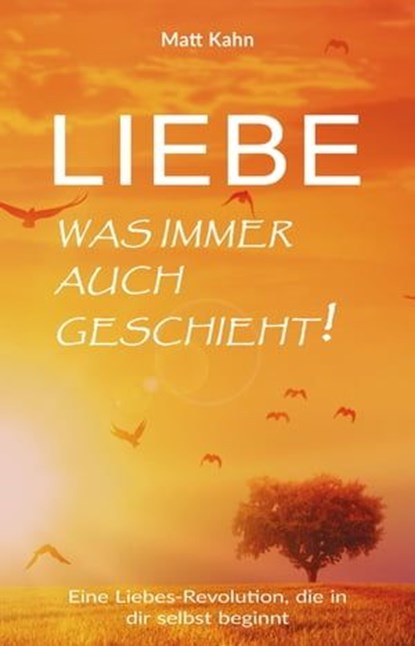 Liebe - was immer auch geschieht!, Matt Kahn - Ebook - 9783937883960