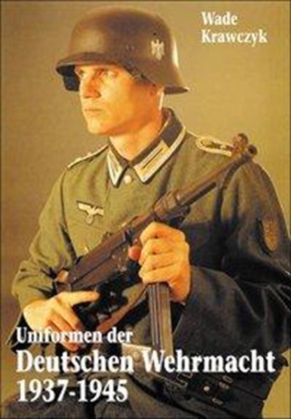 Uniformen der Deutschen Wehrmacht 1937-1945, Wade Krawczyk - Gebonden - 9783938392454
