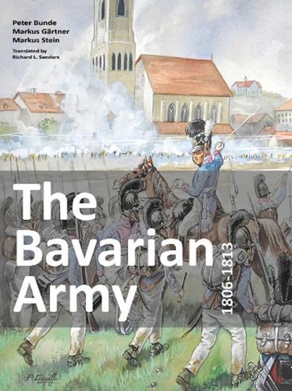 The Bavarian Army 1806-1813, Peter Bunde - Paperback - 9783938447994